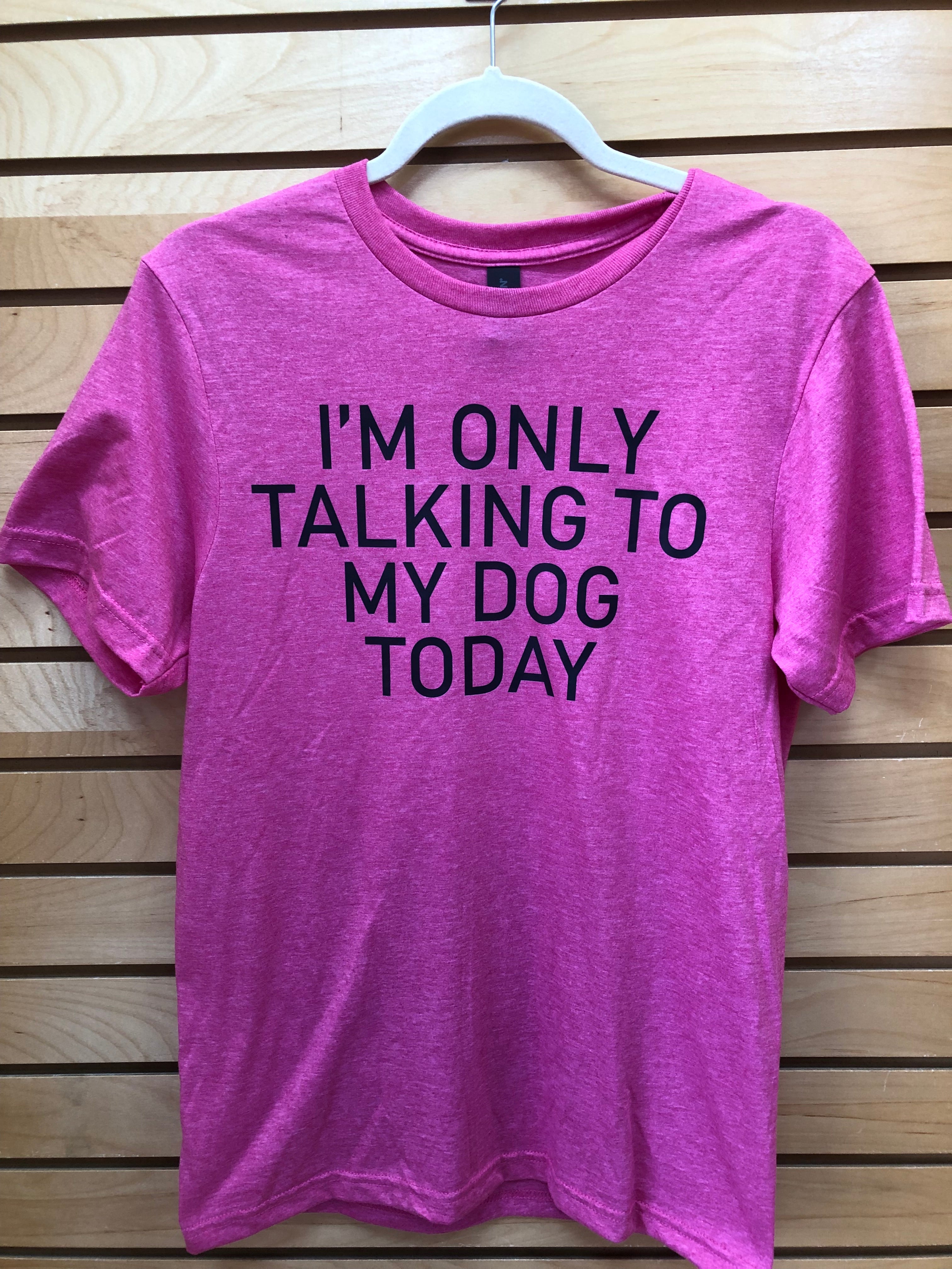 I'm only talking to my dog shirt